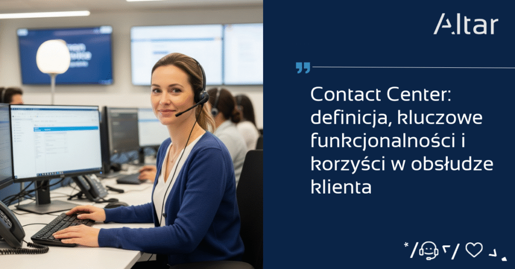 Contact Center definicja, kluczowe funkcjonalności i korzyści w obsłudze klienta